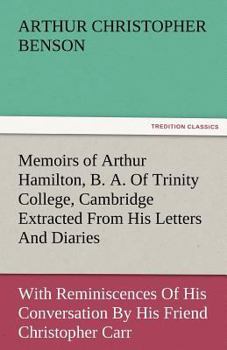 Paperback Memoirs of Arthur Hamilton, B. A. of Trinity College, Cambridge Extracted from His Letters and Diaries, with Reminiscences of His Conversation by His Book