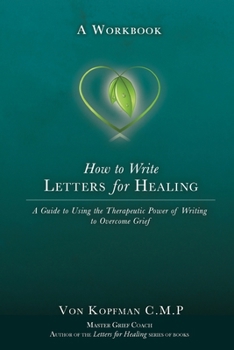 Paperback How to Write Letters for Healing: The Therapeutic Power of Writing to a Lost Loved One - A Workbook Book