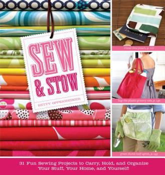 Paperback Sew & Stow: 31 Fun Sewing Projects to Carry, Hold, and Organize Your Stuff, Your Home, and Yourself! Book