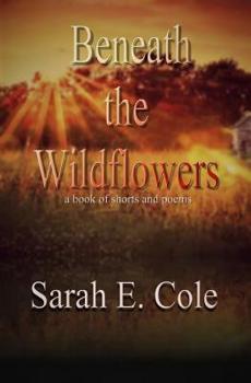 Paperback Beneath the Wildflowers: a book of shorts and poems Book