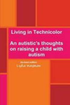Paperback Living in Technicolor: An autistic's thoughts on raising a child with autism Book