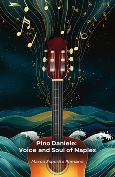 Pino Daniele: Voice and Soul of Naples: The story of an artist who combined blues, jazz and Neapolitan tradition to create a new musical identity