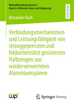 Paperback Verbindungsmechanismen Und Leistungsfähigkeit Von Stranggepressten Und Feldunterstützt Gesinterten Halbzeugen Aus Wiederverwerteten Aluminiumspänen [German] Book