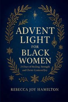 ADVENT LIGHT FOR BLACK WOMEN: 25 Days of Healing, Strength and Christ-Centered Joy (The 5-Minute Christmas Faith Library: Fast, Powerful Devotions for Busy Believers)
