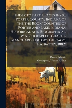 Paperback Index to Part 1, Pages 11-230, Porter County, Indiana of the the Book "Counties of Porter and Lake, Indiana, Historical and Biographical, W.A. Goodspe Book