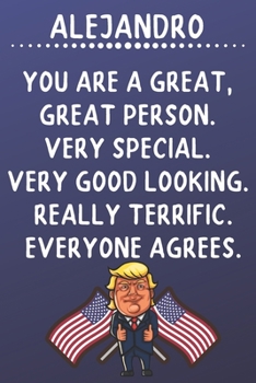 Paperback Alejandro You Are A Great Great Person Very Special: Donald Trump Notebook Journal Gift for Alejandro / Diary / Unique Greeting Card Alternative Book