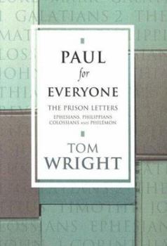 Paul for Everyone: The Prison Letters : Ephesians, Philippians, Colossians, Philemon (For Everyone)