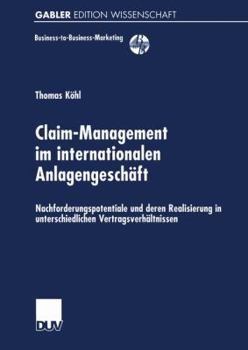 Paperback Claim-Management Im Internationalen Anlagengeschäft: Nachforderungspotentiale Und Deren Realisierung in Unterschiedlichen Vertragsverhältnissen [German] Book