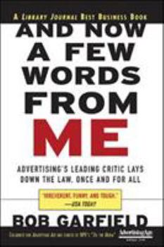 Paperback And Now a Few Words from Me: Advertising's Leading Critic Lays Down the Law, Once and for All Book