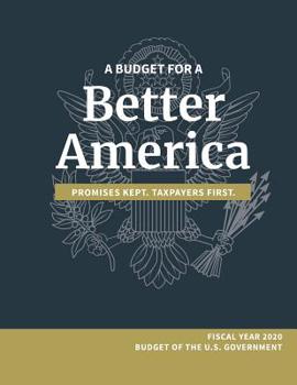 Paperback A Budget for a Better America; Promises Kept, Taxpayers First: Fiscal Year 2020 Budget of the U.S. Government Book