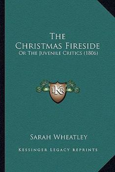 The Christmas Fire-Side: Or, the Juvenile Critics