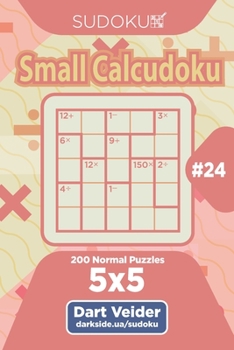 Paperback Sudoku Small Calcudoku - 200 Normal Puzzles 5x5 (Volume 24) Book