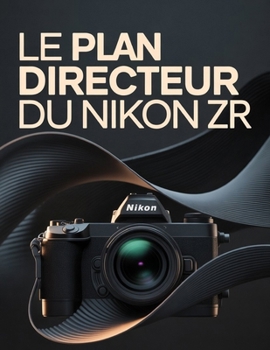 Le plan directeur du Nikon ZR (French Edition)
