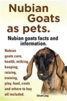 Paperback Nubian Goats as Pets. Nubian Goats Facts and Information. Nubian Goats Care, Health, Milking, Keeping, Raising, Training, Play, Food, Costs and Where Book