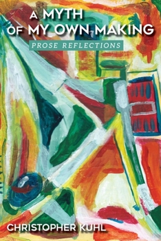 Paperback A Myth Of My Own Making: Prose Reflections Book