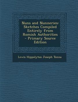 Paperback Nuns and Nunneries: Sketches Compiled Entirely from Romish Authorities - Primary Source Edition Book