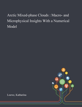 Paperback Arctic Mixed-phase Clouds: Macro- and Microphysical Insights With a Numerical Model Book