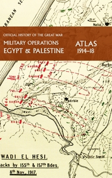 Military Operations Egypt & Palestine 1917-18 Atlas: Official History of the Great War