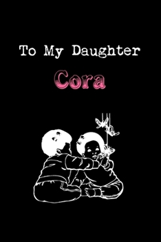 To My Dearest Daughter Cora: Letters from Dads Moms to Daughter, Baby girl Shower Gift for New Fathers, Mothers & Parents, Journal (Lined 120 Pages Cream Paper, 6x9 inches, Soft Cover, Matte Finish)