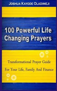Paperback 100 Powerful Life Changing Prayer.: (Transformational Prayer Guide For Your Life, Marriage, Family and Finance) Book