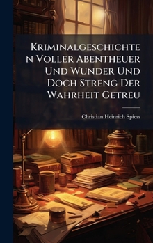 Kriminalgeschichten Voller Abentheuer Und Wunder Und Doch Streng Der Wahrheit Getreu (German Edition)