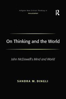 On Thinking And the World: John Mc'Dowells Mind And World - Book  of the Ashgate New Critical Thinking in Philosophy