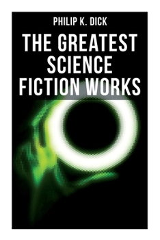 The Greatest Science Fiction Works of Philip K. Dick: Second Variety, The Variable Man, Adjustment Team, The Eyes Have It, The Unreconstructed M…