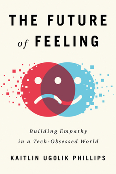 Hardcover The Future of Feeling: Building Empathy in a Tech-Obsessed World Book