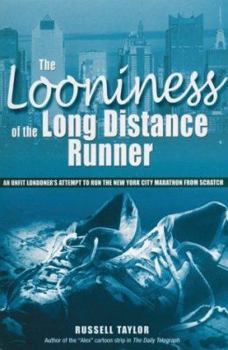 Paperback The Looniness of the Long Distance Runner : An Unfit Londoner's Attempt to Run the New York City Marathon from Scratch Book