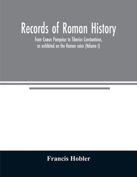 Paperback Records of Roman history, from Cnæus Pompeius to Tiberius Constantinus, as exhibited on the Roman coins (Volume I) Book