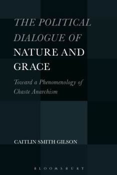 Paperback The Political Dialogue of Nature and Grace: Toward a Phenomenology of Chaste Anarchism Book