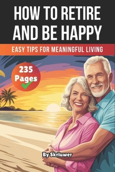 A Book on How to Retire and be Happy: Easy Tips for Meaningful Living