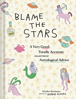 Hardcover Blame the Stars: A Very Good, Totally Accurate Collection of Astrological Advice Book