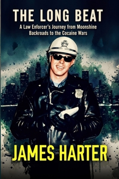 The Long Beat: A Law Enforcer’s Journey from Moonshine Backroads to the Cocaine Wars