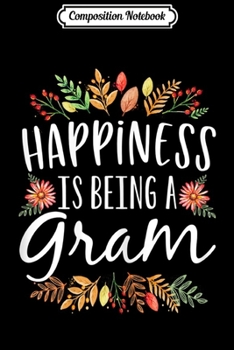 Composition Notebook: Womens Happiness Is Being A Gram Thanksgiving Christmas Gift  Journal/Notebook Blank Lined Ruled 6x9 100 Pages