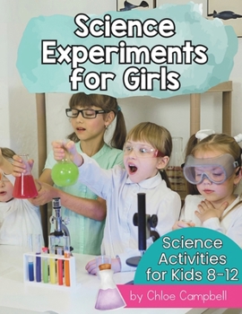 Science Experiments for Girls: Science Activities for Kids 8-12