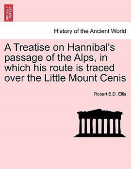 Paperback A Treatise on Hannibal's Passage of the Alps, in Which His Route Is Traced Over the Little Mount Cenis Book