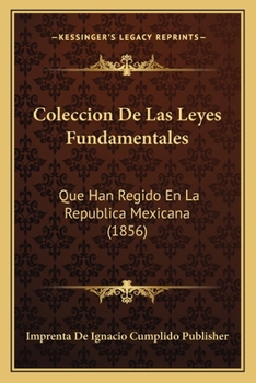 Paperback Coleccion De Las Leyes Fundamentales: Que Han Regido En La Republica Mexicana (1856) [Spanish] Book