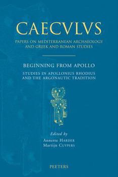 Beginning from Apollo: Studies in Apollonius Rhodius and the Argonautic Tradition