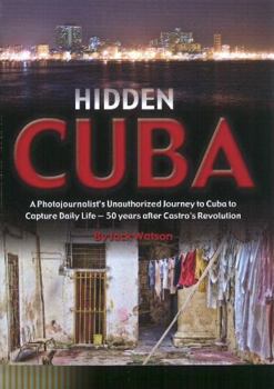 Paperback Hidden Cuba: A Photojournalist's Unauthorized Journey to Cuba to Capture Daily Life - 50 Years After Castro's Revolution Book