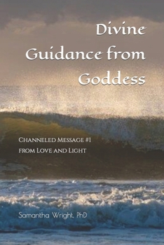Divine Guidance from Goddess: Channeled Message #1 from Love and Light (Loving Guidance from Goddess)
