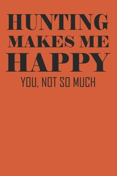 Paperback Hunting Makes Me Happy You Not So Much: Notebook For Hunters And Outdoor Lovers 6" x 9" 120 Page Journal College Ruled Lined Writing Paper Book