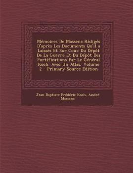 Paperback Memoires de Massena Radiges D'Apres Les Documents Qu'il a Laisses Et Sur Coux Du Depot de La Guerre Et Du Depot Des Fortifications Par Le General Koch [French] Book