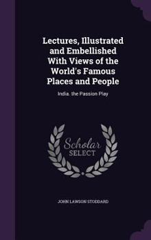 Hardcover Lectures, Illustrated and Embellished With Views of the World's Famous Places and People: India. the Passion Play Book