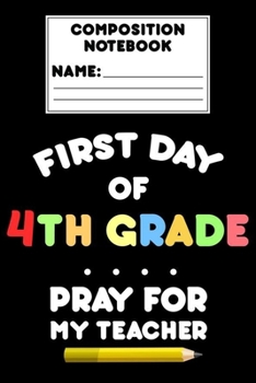 Paperback Composition Notebook First Day Of 4th Grade Pray For My Teacher: Funny Back To School Gift, Ruled Composition Paper for Notes, Assignments, Study Aid, Book