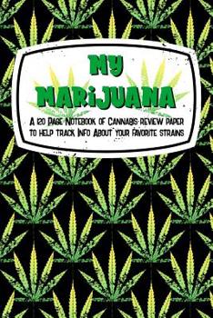 Paperback My Marijuana: A 120 Page Notebook Of Cannabis Review Paper To Help Track Info About Your Favorite Strains: A black 6x9 notebook with Book