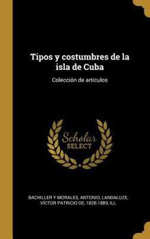 Tipos y costumbres de la isla de Cuba: Colecci�n de art�culos