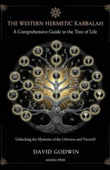 The Western Hermetic Kabbalah: A Comprehensive Guide to the Tree of Life: Unlocking the Mysteries of the Universe and Yourself (The Western Esoteric Tradition: Studies in Ancient Mystery Arts)