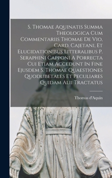 Hardcover S. Thomae Aquinatis Summa Theologica Cum Commentariis Thomae De Vio, Card. Cajetani, Et Elucidationibus Litteralibus P. Seraphini Capponi A Porrecta C [Latin] Book