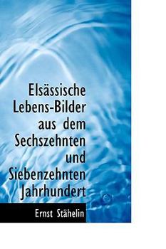 Paperback Elsacssische Lebens-Bilder Aus Dem Sechszehnten Und Siebenzehnten Jahrhundert [German] Book